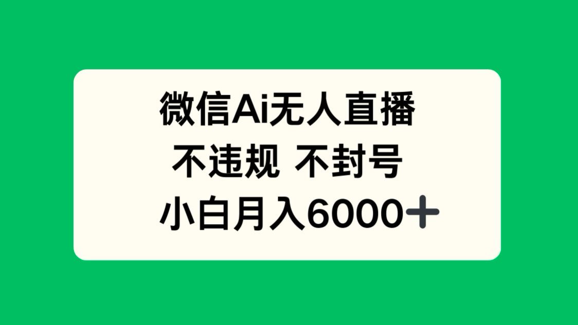 （14733期）微信AI无人直播，不违规 不封号 ，小白月入6000+-点格网络