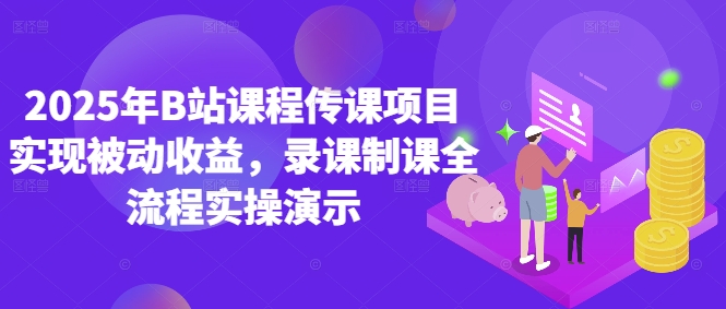 2025年B站课程传课项目实现被动收益，录课制课全流程实操演示-点格网络