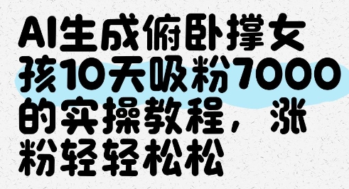 AI生成俯卧撑女孩，10天吸粉7000的实操教程，涨粉轻轻松松-点格网络