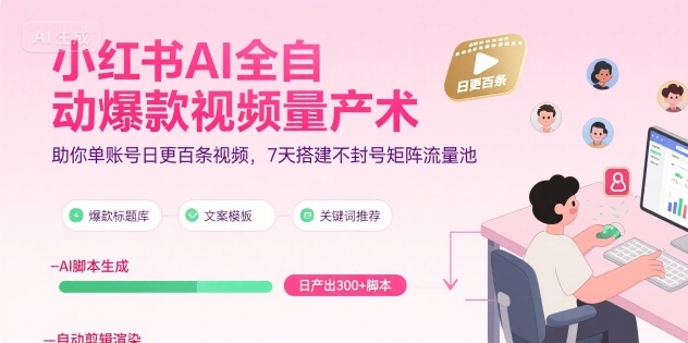 小红书AI全自动爆款视频量产术，助你单账号日更百条视频，7天搭建不封号矩阵流量池-点格网络