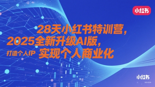 28天小红书特训营，2025全新升级AI版，打造个人IP，实现个人商业化-点格网络