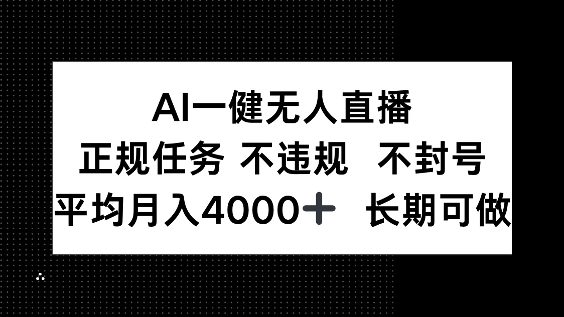 （14780期）AI一键无人直播，正规任务 不违规 不封号，平均月入4000+ 长期可做-点格网络