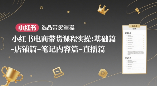 小红书电商带货课程实操：基础篇-选品篇-店铺篇-笔记内容篇-直播篇-点格网络
