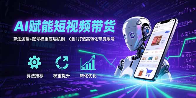 （15563期）AI赋能短视频带货：算法逻辑+账号权重底层机制，0到1打造高转化带货账号-点格网络