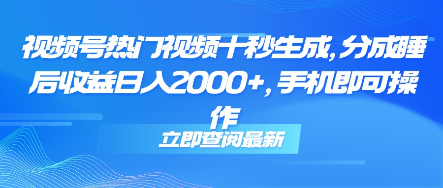 （14947期）视频号热门视频十秒生成，分成睡后收益日入2000+，手机即可操作-点格网络