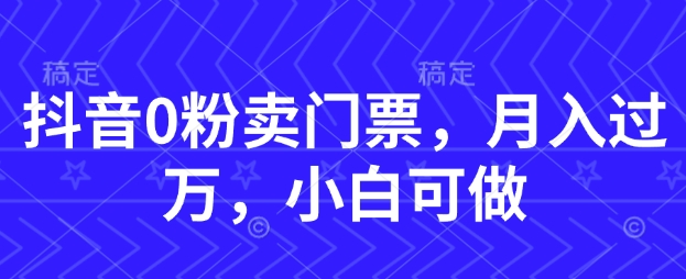 抖音0粉卖门票，月入过W，小白可做-点格网络