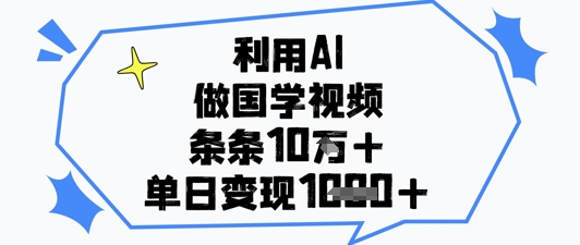 利用AI做国学视频，条条点赞10w+，单日变现1k+-点格网络