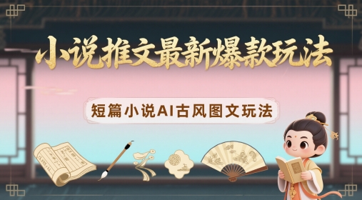 小说推文最新爆款玩法，短篇小说AI古风图文玩法-点格网络