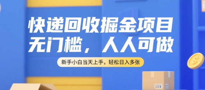 快递回收掘金项目，无门槛，人人可做，新手小白当天上手，轻松日入多张【揭秘】-点格网络