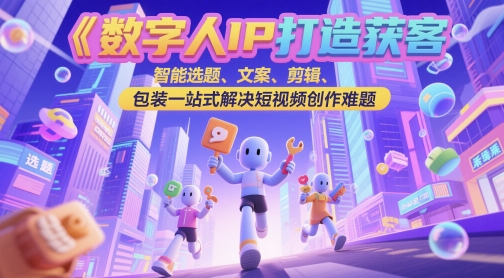 数字人IP打造获客变现实操课，智能选题、文案、剪辑、包装一站式解决短视频创作难题-点格网络