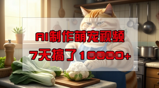 靠AI制作萌宠视频，操作简单门槛低，有手机就行，7天搞了1W-点格网络